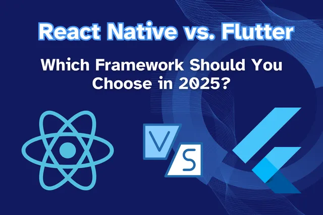 React Native vs. Flutter: Which Framework Should You Choose in 2025?